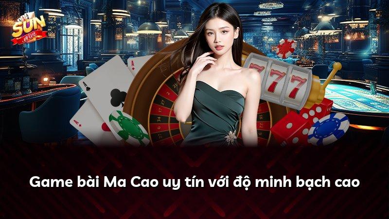 Game bài Ma Cao uy tín với độ minh bạch cao