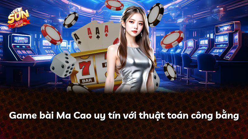 Game bài Ma Cao uy tín với thuật toán công bằng