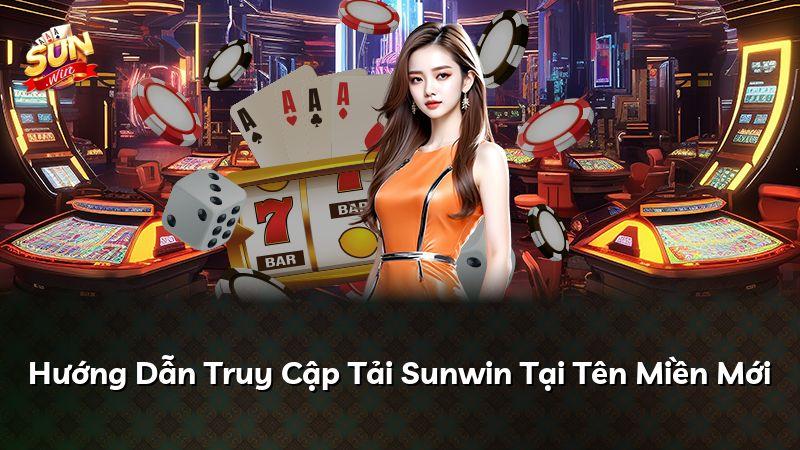 Hướng Dẫn Truy Cập Tải Sunwin Tại Tên Miền Mới