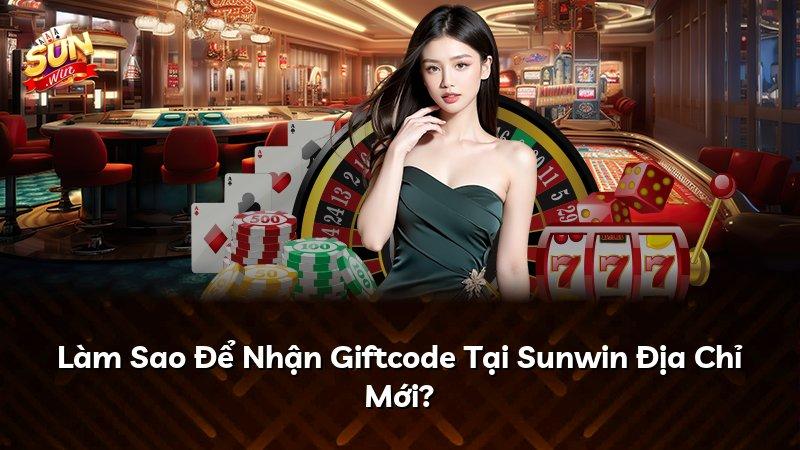 Làm Sao Để Nhận Giftcode Tại Sunwin Địa Chỉ Mới?
