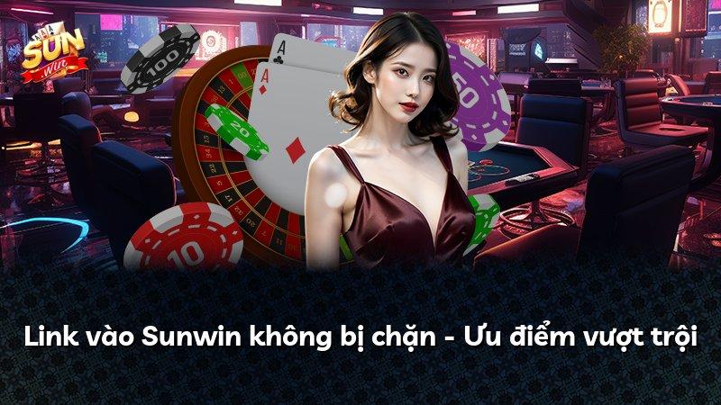 Link vào Sunwin không bị chặn - Ưu điểm vượt trội