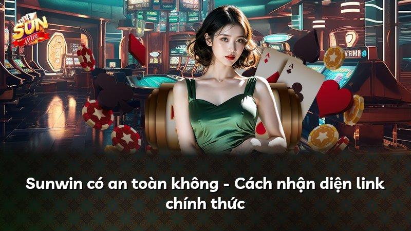 Sunwin có an toàn không - Cách nhận diện link chính thức