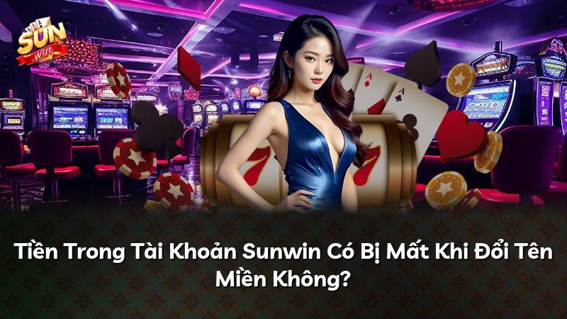 Tiền Trong Tài Khoản Sunwin Có Bị Mất Khi Đổi Tên Miền Không?